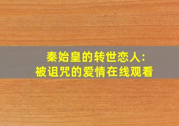 秦始皇的转世恋人:被诅咒的爱情在线观看