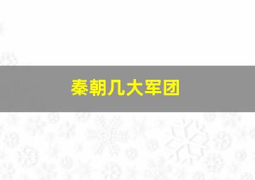 秦朝几大军团