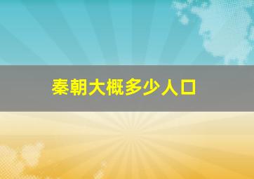 秦朝大概多少人口