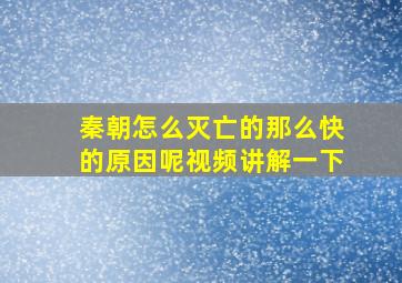 秦朝怎么灭亡的那么快的原因呢视频讲解一下