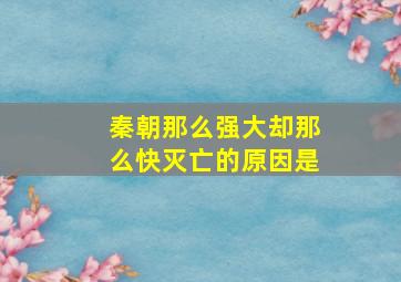 秦朝那么强大却那么快灭亡的原因是