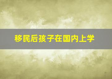 移民后孩子在国内上学