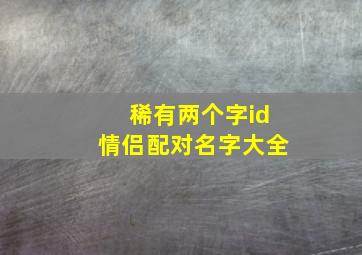 稀有两个字id情侣配对名字大全