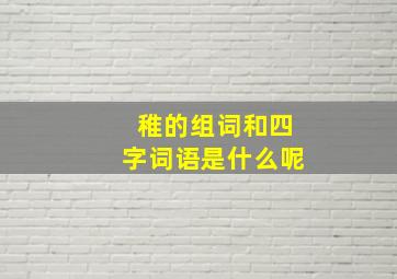 稚的组词和四字词语是什么呢