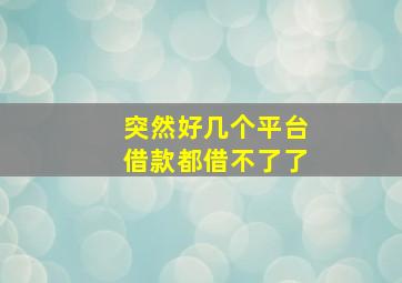 突然好几个平台借款都借不了了