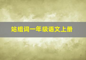 站组词一年级语文上册