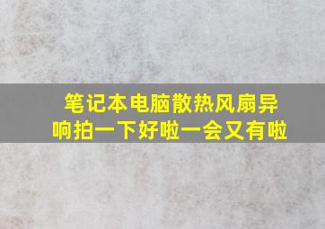 笔记本电脑散热风扇异响拍一下好啦一会又有啦