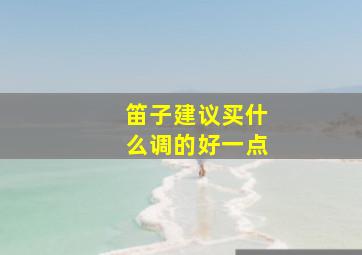 笛子建议买什么调的好一点