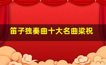 笛子独奏曲十大名曲梁祝