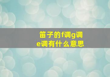 笛子的f调g调e调有什么意思