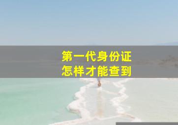 第一代身份证怎样才能查到