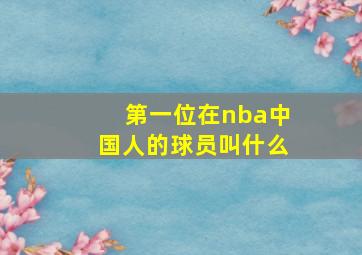 第一位在nba中国人的球员叫什么