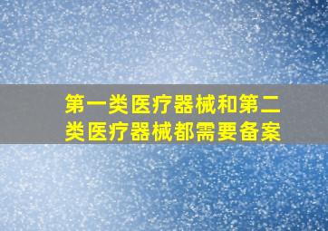 第一类医疗器械和第二类医疗器械都需要备案