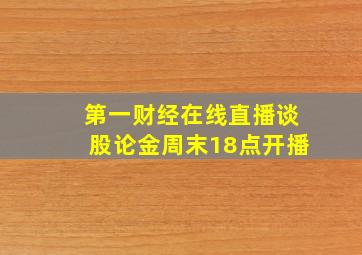 第一财经在线直播谈股论金周末18点开播