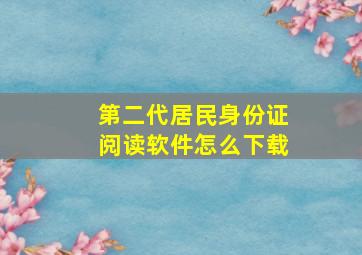 第二代居民身份证阅读软件怎么下载