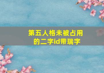 第五人格未被占用的二字id带瑞字