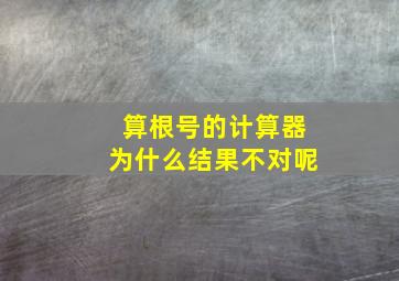 算根号的计算器为什么结果不对呢