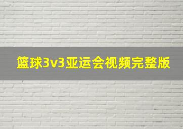 篮球3v3亚运会视频完整版