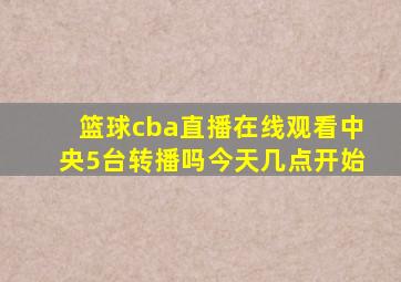 篮球cba直播在线观看中央5台转播吗今天几点开始