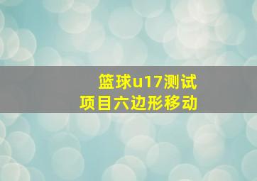 篮球u17测试项目六边形移动