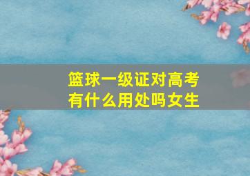 篮球一级证对高考有什么用处吗女生