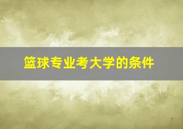 篮球专业考大学的条件