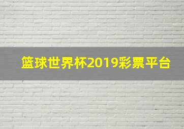 篮球世界杯2019彩票平台