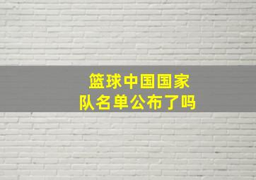 篮球中国国家队名单公布了吗