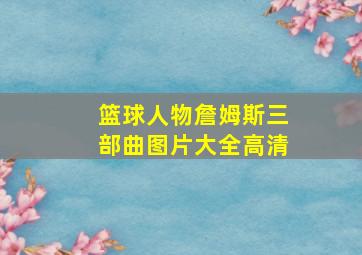 篮球人物詹姆斯三部曲图片大全高清