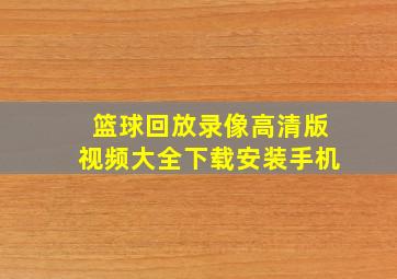 篮球回放录像高清版视频大全下载安装手机