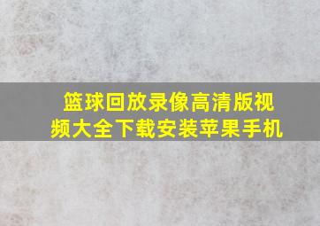 篮球回放录像高清版视频大全下载安装苹果手机