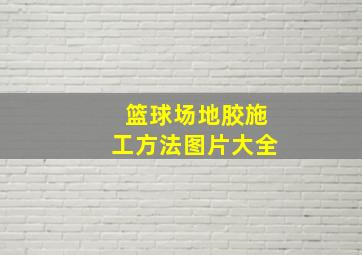 篮球场地胶施工方法图片大全