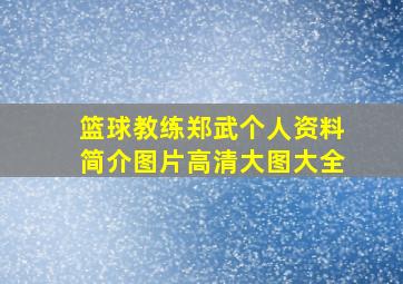 篮球教练郑武个人资料简介图片高清大图大全