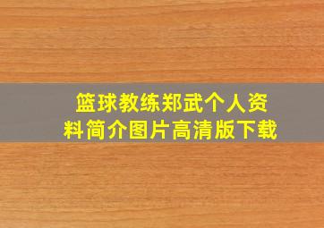 篮球教练郑武个人资料简介图片高清版下载