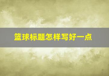 篮球标题怎样写好一点