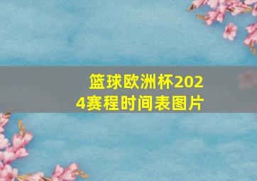 篮球欧洲杯2024赛程时间表图片