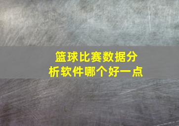 篮球比赛数据分析软件哪个好一点