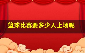 篮球比赛要多少人上场呢