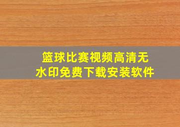 篮球比赛视频高清无水印免费下载安装软件