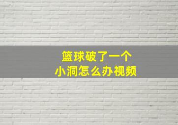 篮球破了一个小洞怎么办视频