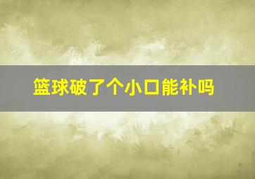 篮球破了个小口能补吗