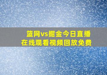 篮网vs掘金今日直播在线观看视频回放免费