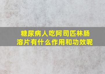 糖尿病人吃阿司匹林肠溶片有什么作用和功效呢