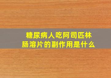 糖尿病人吃阿司匹林肠溶片的副作用是什么