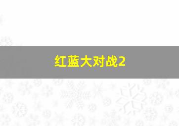 红蓝大对战2