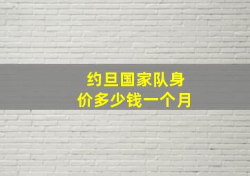 约旦国家队身价多少钱一个月