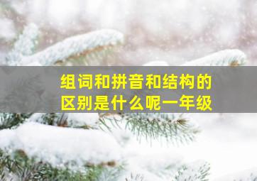 组词和拼音和结构的区别是什么呢一年级