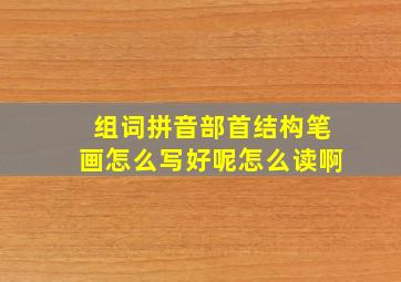 组词拼音部首结构笔画怎么写好呢怎么读啊