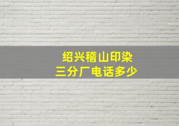 绍兴稽山印染三分厂电话多少