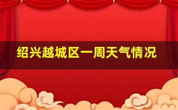 绍兴越城区一周天气情况